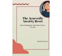The Ayurvedic Anxiety Reset: Natural Healing for Calm Mind & Stress-Free Life (The Ayurvedic Reset Series)