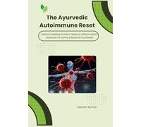 The Ayurvedic Autoimmune Reset: Natural Healing Guide to Reduce Inflammation, Balance Immunity & Restore Gut Health