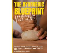 The Ayurvedic Blueprint: Understanding Your Prakriti and Vikriti: Unlock Your Unique Cosmic Code For Lasting Balance And Radiant Living (Master Ayurveda)