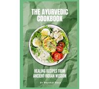 The Ayurvedic Cookbook: Healing Recipes from Ancient Indian Wisdom
