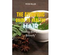 The Ayurvedic Guide to Healthy Hair: Treating Hair Loss Naturally