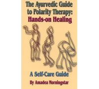 The Ayurvedic Guide to Polarity Therapy: Hands-on Healing