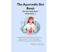 The Ayurvedic Gut Reset: Natural Methods to Heal Digestion, Restore Gut Balance, Eliminate Toxins, and Strengthen Metabolism Using Ancient Ayurvedic Wisdom (The Ayurvedic Reset Series)
