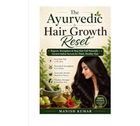 The Ayurvedic Hair Growth Reset: Stop Hair Fall, Regrow Thinning Hair & Restore Scalp Health Naturally in 30 days