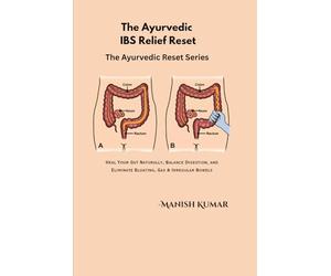 The Ayurvedic IBS Relief Reset: Heal Your Gut Naturally, Balance Digestion, and Eliminate Bloating, Gas & Irregular Bowels