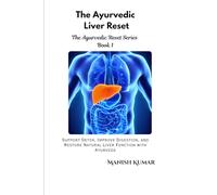 The Ayurvedic Liver Reset: Support Detox, Improve Digestion, and Restore Natural Liver Function with Ayurveda (The Ayurvedic Reset Series)
