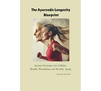 The Ayurvedic Longevity Blueprint: Ancient Strategies for Cellular Health, Metabolism and Healthy Aging