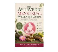 The Ayurvedic Menstrual Wellness Guide: Natural Hormone Balance, Pain Relief, Cycle Syncing, Ayurvedic Nutrition, Herbal Remedies, and Holistic ... (The Ayurvedic Women's Wellness Series Books)