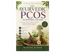 The Ayurvedic PCOS Support Guide: A Natural Ayurvedic Approach to PCOS Relief, Hormone Balance, Menstrual Health, Fertility Support, Healthy Weight ... (The Ayurvedic Women's Wellness Series Books)