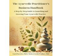 The Ayurvedic Practitioner's Business Handbook: A Step-by-Step Guide to Launching and Growing Your Ayurvedic Practice