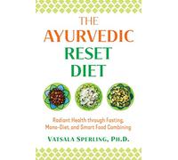 The Ayurvedic Reset Diet: Radiant Health through Fasting, Mono-Diet, and Smart Food Combining