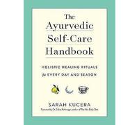 Ayurvedic Self-Care Handbook, The: Holistic Healing Rituals for Every Day and Season