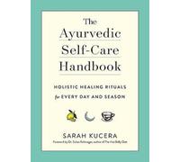 Ayurvedic Self-Care Handbook, The: Holistic Healing Rituals for Every Day and Season