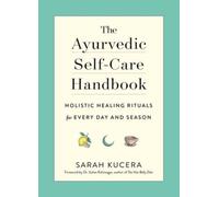 Ayurvedic Self-Care Handbook, The: Holistic Healing Rituals for Every Day and Season