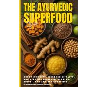 The Ayurvedic Superfood Guide: Boost Immunity, Increase Vitality, and Heal Naturally with Herbs, Spices, and Ancient Nutrition (Master Ayurveda)