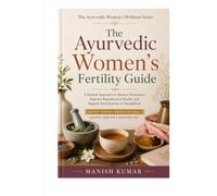 The Ayurvedic Women's Fertility Guide: A Beginner's Guide to Supporting Reproductive Health, Hormonal Balance, Cycle Wellness, Nutrition, Lifestyle, ... (The Ayurvedic Women's Wellness Series Books)