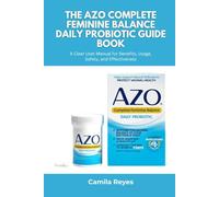 The AZO Complete Feminine Balance Daily Probiotic Guide Book: A Clear User Manual for Benefits, Usage, Safety, and Effectiveness
