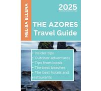 The Azores Travel Guide 2025: Hidden Gems• Outdoor Adventures• Local Tips• Best Beaches: Key Advice for Memorable Experiences (The Ultimate Guide Books 2025)