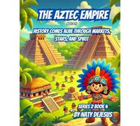 The Aztec Empire: History Comes Alive Through Markets, Stars, and Spirit (World Wonders 2)