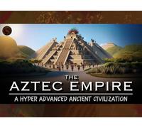 The Aztec Empire: The Hyper Advanced Ancient Civilization