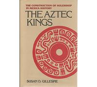 The Aztec Kings: The Construction of Rulership in Mexica History