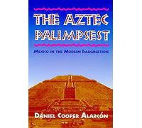 The Aztec Palimpsest: Mexico in the Modern Imagination