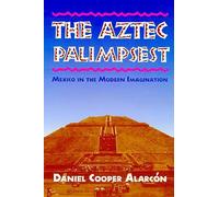 The Aztec Palimpsest: Mexico in the Modern Imagination