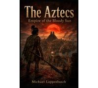 The Aztecs - Empire of the Bloody Sun