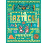 The Aztecs : The Rise and Fall of a Mighty Empire