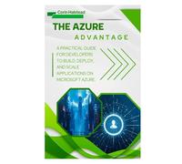 The Azure Advantage: A Practical Guide for Developers to Build, Deploy, and Scale Applications on Microsoft Azure