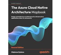 The Azure Cloud Native Architecture Mapbook: Design and build Azure architectures for infrastructure, applications, data, AI, and security