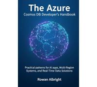 The Azure Cosmos DB Developer's Handbook: Practical patterns for AI apps, NoSQL, Multi-Region Systems, and Real-Time Data Solutions