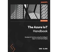 The Azure IoT Handbook: Develop IoT solutions using the intelligent edge-to-cloud technologies