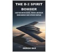 The B-2 Spirit Bomber: A Deep Dive into the Science, Strategy, and Stealth Behind America's Most Expensive Warplane (The Sky Titans Chronicles)