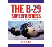 The B-29 Superfortress: A Comprehensive Registry of the Planes and Their Missions