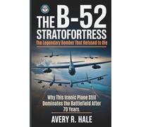 The B-52 Stratofortress - The Legendary Bomber That Refused to Die: Why This Iconic Plane Still Dominates the Battlefield After 70 Years. (Flight Chronicles of the World’s Legendary Aircraft.)