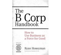 The B Corp Handbook: How to Use Business as a Force for Good (UK PROFESSIONAL BUSINESS Management / Business)