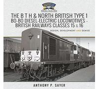 The B T H and North British Type 1 Bo-Bo Diesel-Electric Locomotives - British Railways Classes 15 and 16: Development, Design and Demise (Locomotive Portfolio Diesel and Electric)