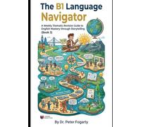 The B1 Language Navigator: A Weekly Thematic Revision Guide to English Mastery through Storytelling (Book 3)
