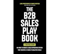 The B2B Sales Playbook: A Tactical Guide on How to Create a Sales Operating System That Creates a Flood of Qualified Deals