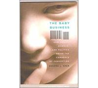 The Baby Business: How Money, Science, and Politics Drive the Commerce of Conception