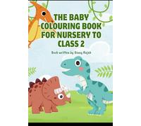 The Baby Colouring Book For Nursery to Class 2 for Painting, Drawing and Coloring Activity, Animal, Flowers, Transport, Alphabet by Binay Rajak