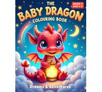 The Baby Dragon Colouring Book - Book 2: Dreams & Adventures: 50 Magical Baby Dragon Colouring Pages with Fun Adventures, Bold Lines & Large Images, Ages 4-8