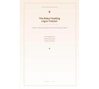 The Baby Feeding Log & Tracker: A Daily & Weekly Feeding Journal for Newborns Through Toddlers