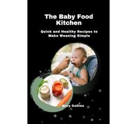 The Baby Food Kitchen: Quick and Healthy Recipes to Make Weaning Simple