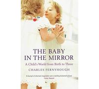 The Baby In The Mirror: A Child's World From Birth To Three
