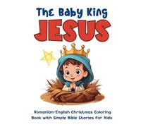 The Baby King Jesus: Romanian-English Christmas Coloring Book with Simple Bible Stories for Kids || Beginners Bible (English-Romanian Books)