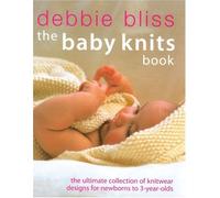 The Baby Knits Book: The Ultimate Collection of Knitwear Designs for Newborns to 3-Year-Olds