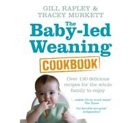 The Baby-led Weaning Cookbook: Over 130 delicious recipes for the whole family to enjoy