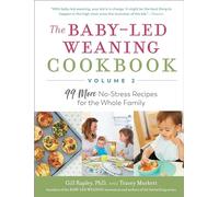 The Baby-Led Weaning Cookbook, Volume Two: 99 More No-Stress Recipes for the Whole Family: 2 (The Authoritative Baby-Led Weaning)